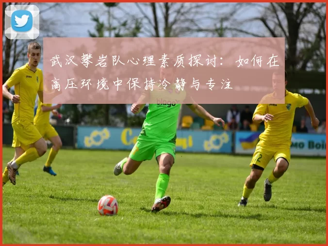 武汉攀岩队心理素质探讨：如何在高压环境中保持冷静与专注