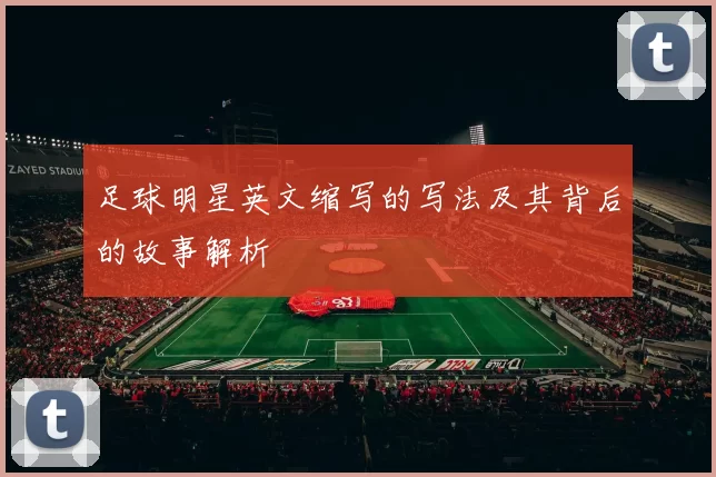 足球明星英文缩写的写法及其背后的故事解析