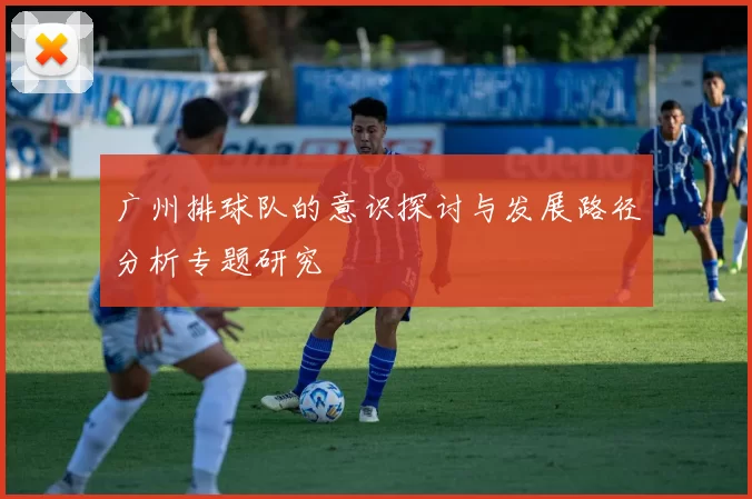 广州排球队的意识探讨与发展路径分析专题研究