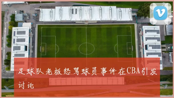 足球队老板怒骂球员事件在CBA引发讨论